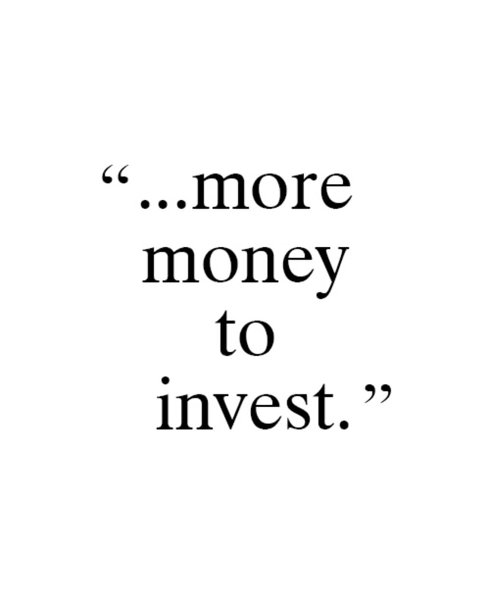 The words more money to invest.